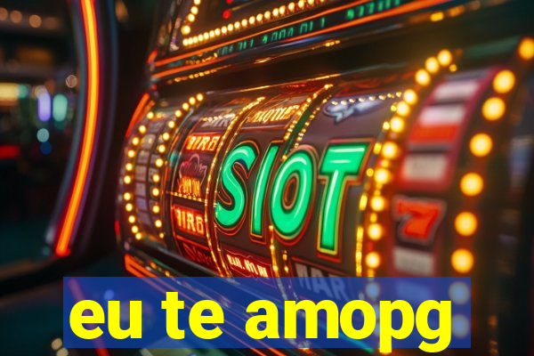 eu te amopg